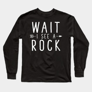 Wait I see a rock Long Sleeve T-Shirt